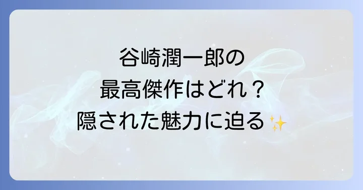 谷崎潤一郎作品を最大限に楽しむためのコツと読み方