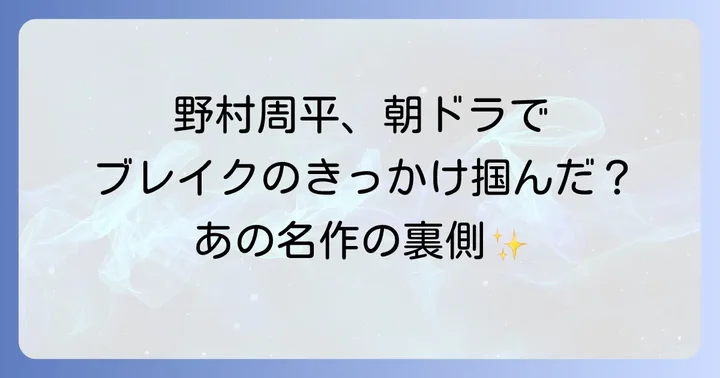 「梅ちゃん先生」出演が野村周平のキャリアに与えた影響