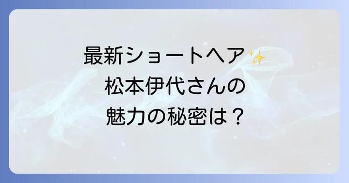 注目を集める松本伊代さんの最新ショートヘアスタイル