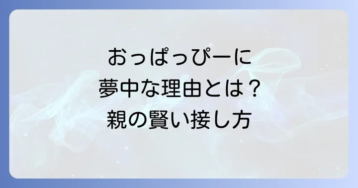 親が知っておきたい！小学校2年生の「おっぱっぴー」への賢い接し方