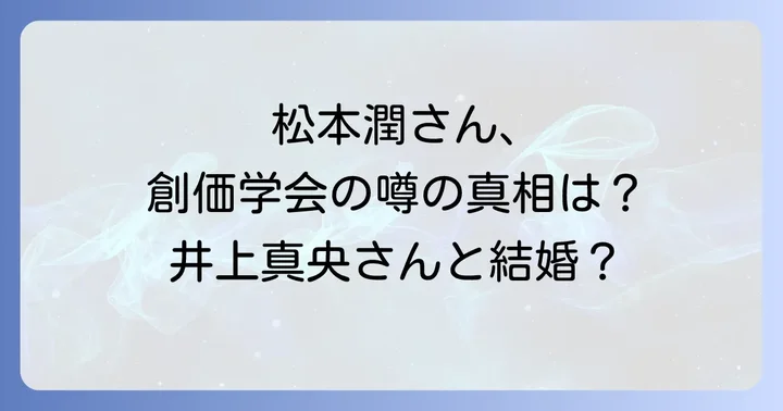 松本潤さんの創価学会入信に関する具体的な報道と情報
