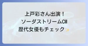 ソーダストリームCMの女優は誰？最新CM出演者と歴代キャストを徹底解説