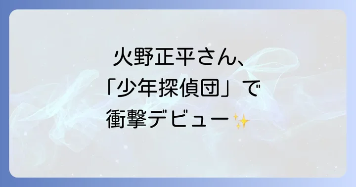 「少年探偵団」シリーズの歴史と火野正平さんの位置づけ
