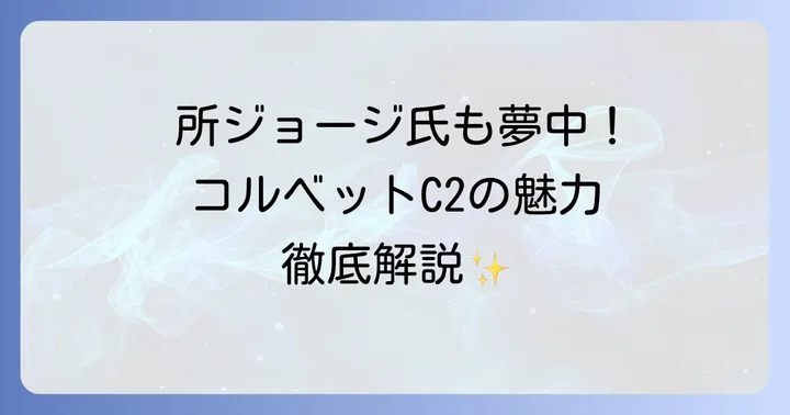 コルベットC2オーナーが語る魅力と後悔しないためのポイント