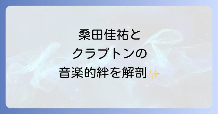 桑田佳祐がエリッククラプトンから受けた音楽的影響の深層