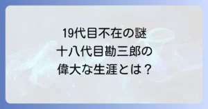 中村勘三郎19代目の真実と十八代目勘三郎の偉大な生涯を徹底解説