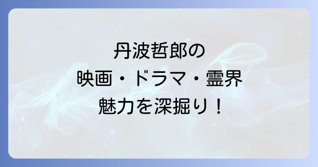 丹波哲郎の代表作を徹底解説！映画ドラマから霊界までその魅力を深掘り