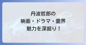 丹波哲郎の代表作を徹底解説！映画ドラマから霊界までその魅力を深掘り