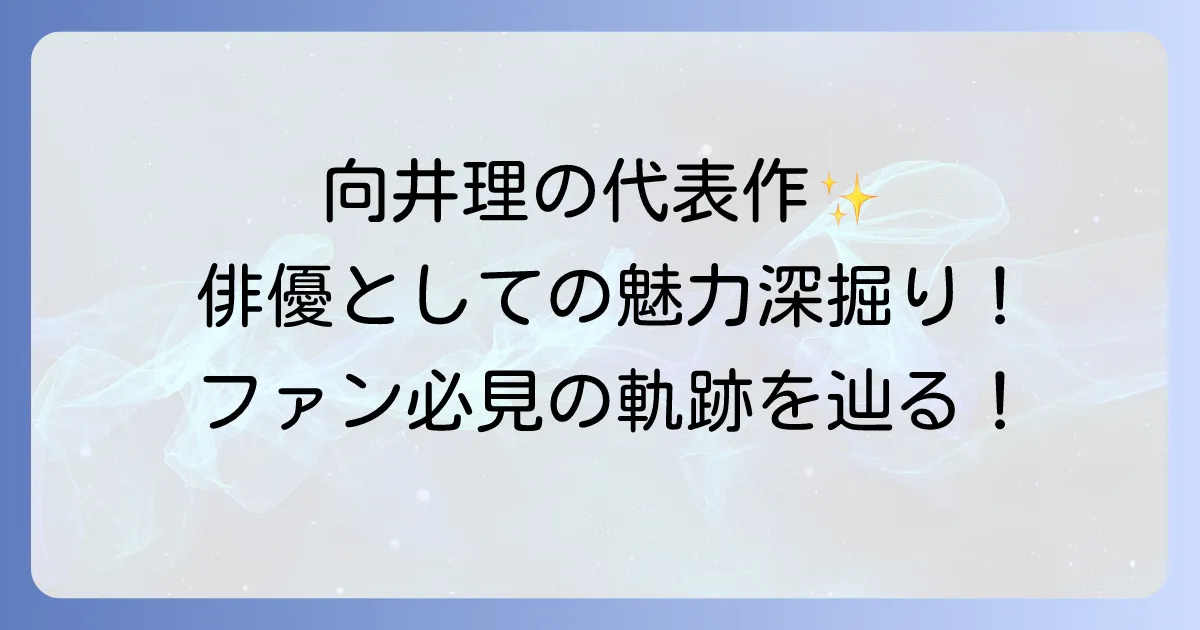 向井理の代表作を徹底解説！俳優としての魅力とキャリアを深掘り