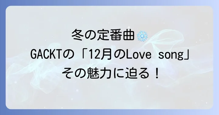 GACKT「12月のLove song」とは?冬を彩る名曲の魅力に迫る