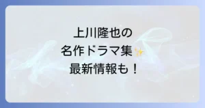 上川隆也のドラマ出演作を徹底解説！上川隆也の代表作から最新情報まで網羅