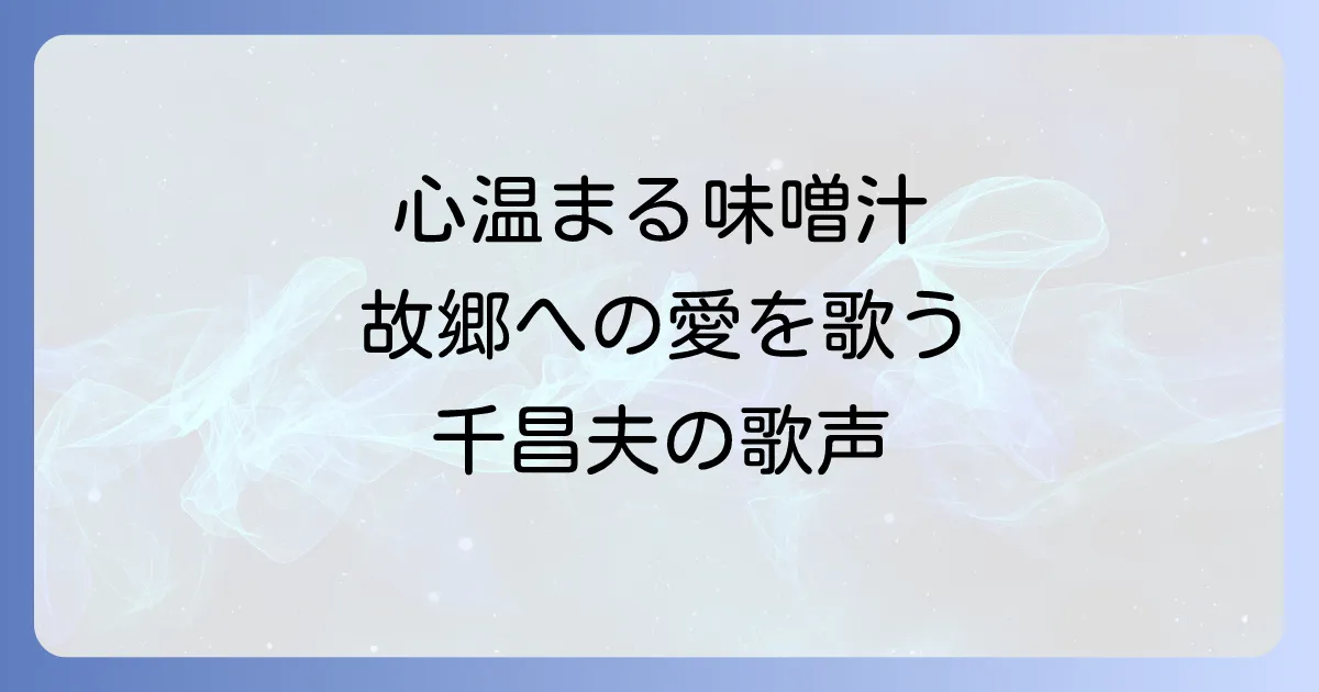 千昌夫の味噌汁のうた徹底解説!心温まる歌詞と故郷への想いを深掘り