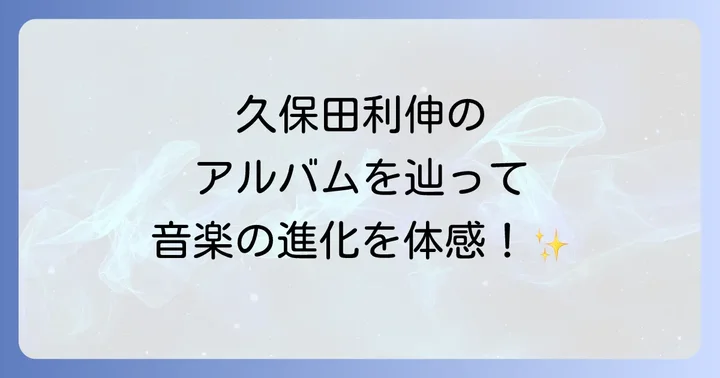 久保田利伸のアルバムを深く楽しむためのコツ