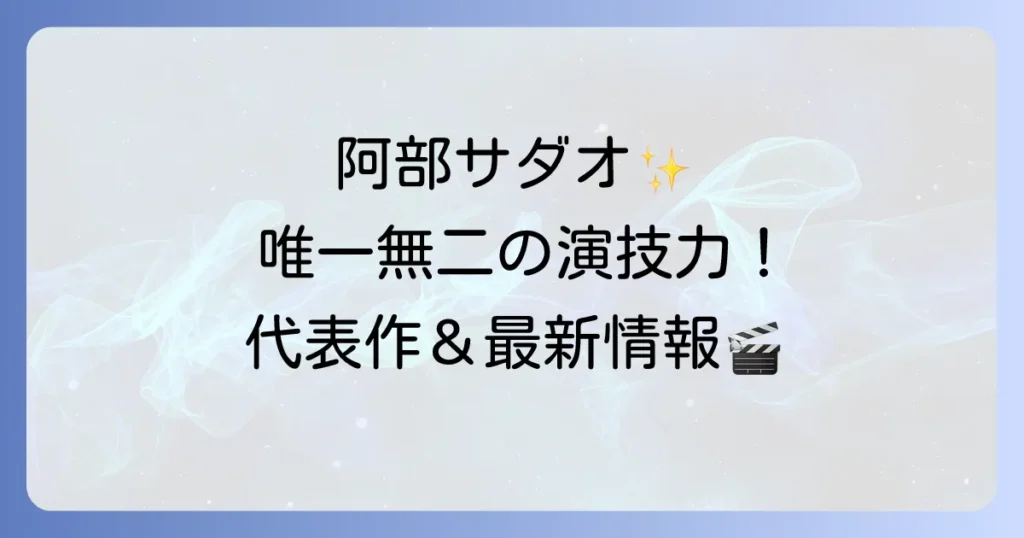 阿部サダオの映画代表作を徹底解説！唯一無二の演技の魅力と最新情報