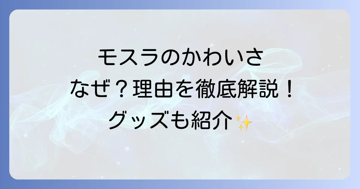 モスラがかわいいのはなぜ?幼虫から成虫まで愛される魅力とグッズを徹底解説!