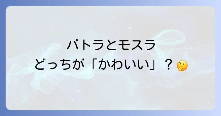 「モスラかわいい」の対極?バトラとの比較