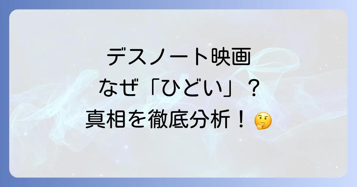 デスノート映画がひどいと言われる真相は？各作品の評価と批判点を徹底分析！
