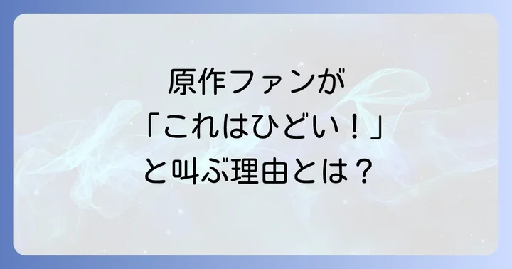 原作漫画・アニメとの比較で浮き彫りになる「ひどさ」