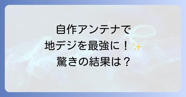 地デジアンテナ自作の魅力と「最強」の定義