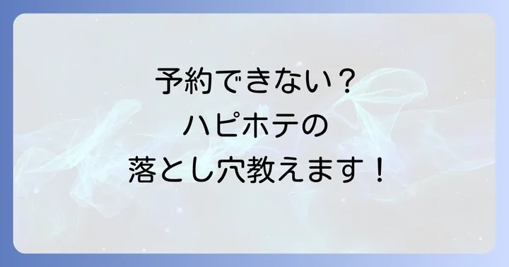 ハピホテで予約できない主な原因とは？
