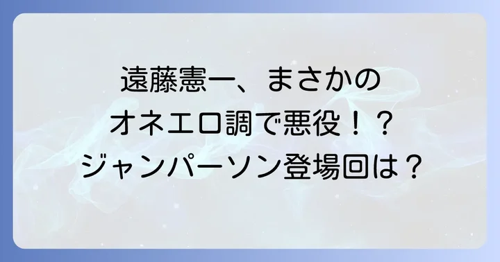 遠藤憲一は特捜ロボジャンパーソンに本当に登場したのか?