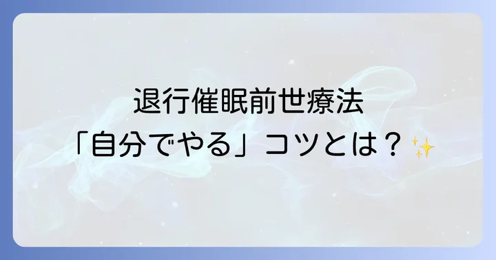 安全に自分で退行催眠前世療法を行うための重要なコツ
