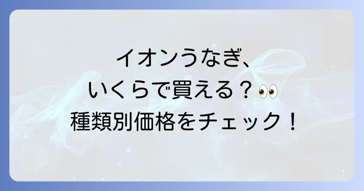 イオンのうなぎはいくら？種類別の値段相場