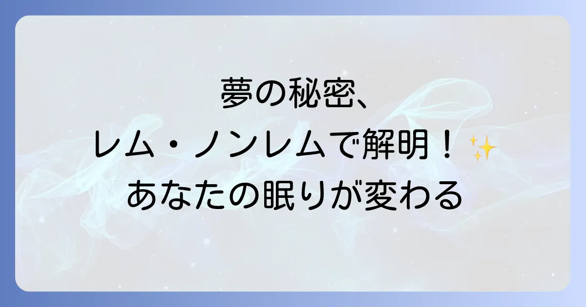 夢を見るのはレム睡眠だけじゃない?睡眠のメカニズムと夢の不思議を徹底解説