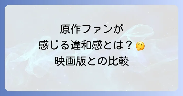 原作ファンが感じる違和感とは？映画版との比較