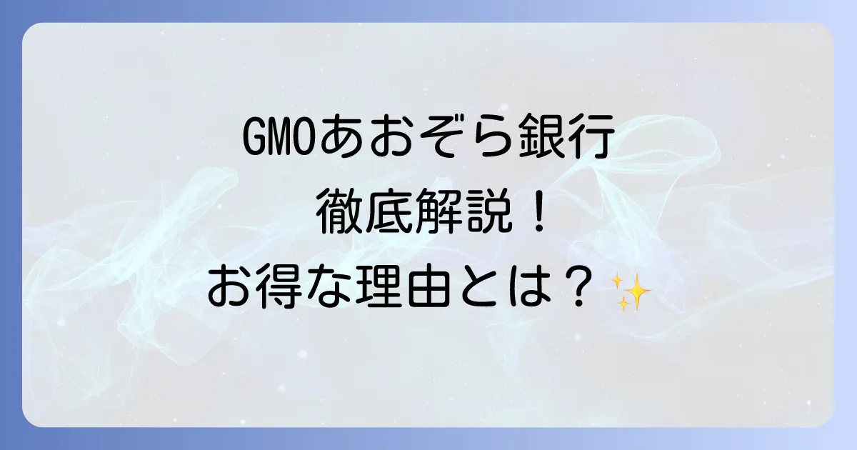 GMOあおぞらネット銀行の金融機関名やコード、強みと評判を徹底解説