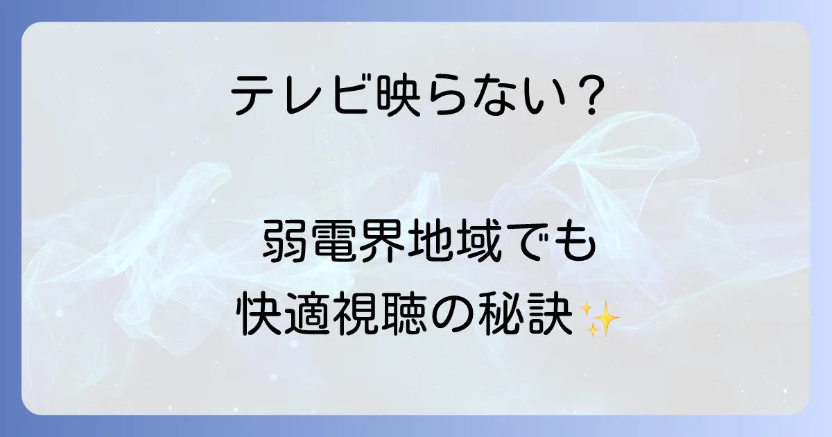 テレビ電波が弱い地域でも快適視聴!原因と対策、費用を徹底解説