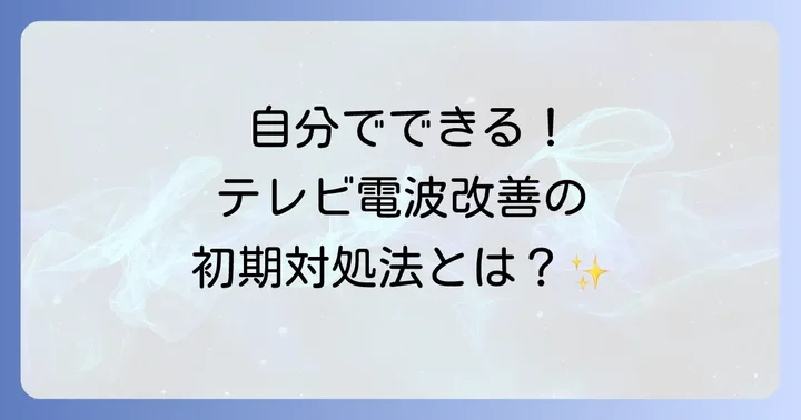 自分でできる!テレビ電波改善のための初期対処法