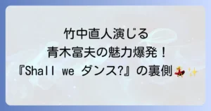 映画『Shallweダンス?』における竹中直人が演じた青木富夫の魅力と演技の真髄