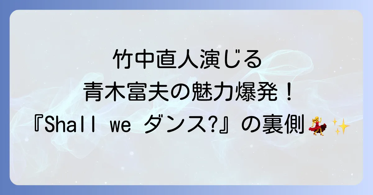 映画『Shallweダンス?』における竹中直人が演じた青木富夫の魅力と演技の真髄