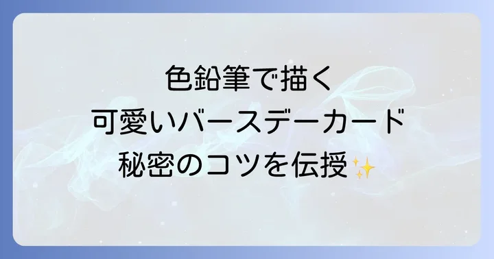色鉛筆で描くバースデーカードデザインの基本とコツ