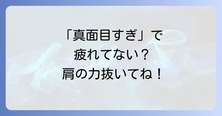 「真面目すぎる」がもたらす生きづらさとは?あなたが抱える悩みの正体