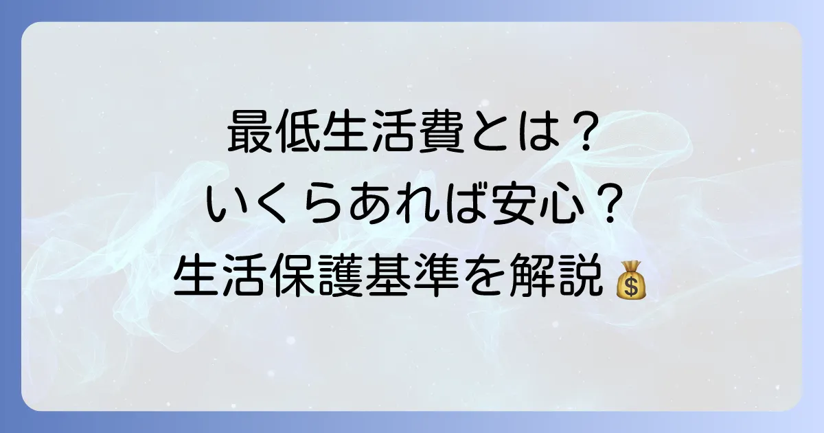 国が定める最低生活費とは？生活保護基準と計算方法を徹底解説