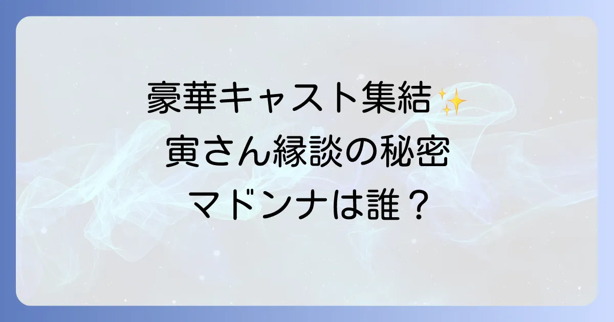男はつらいよ寅次郎の縁談の豪華キャストを徹底解説！マドンナやゲスト出演者も紹介
