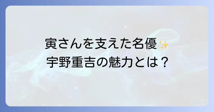 宇野重吉の俳優としての魅力と功績