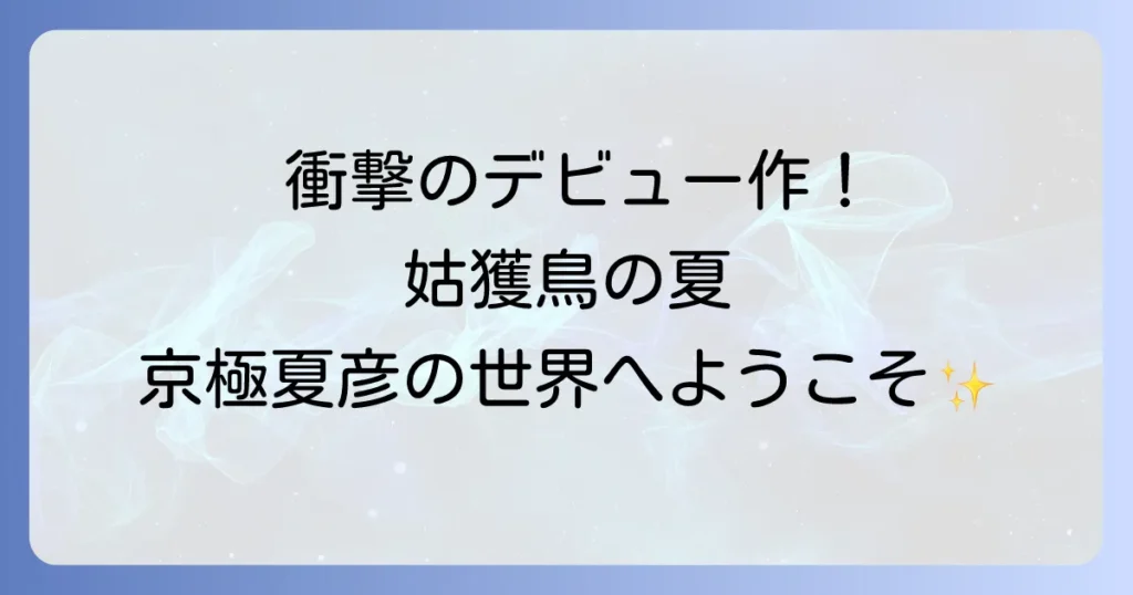 姑獲鳥の夏 1994年の京極夏彦デビュー作の魅力とシリーズの原点を徹底解説