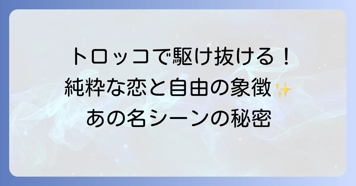 「小さな恋のメロディ」のトロッコシーンが持つ意味と魅力を徹底解説