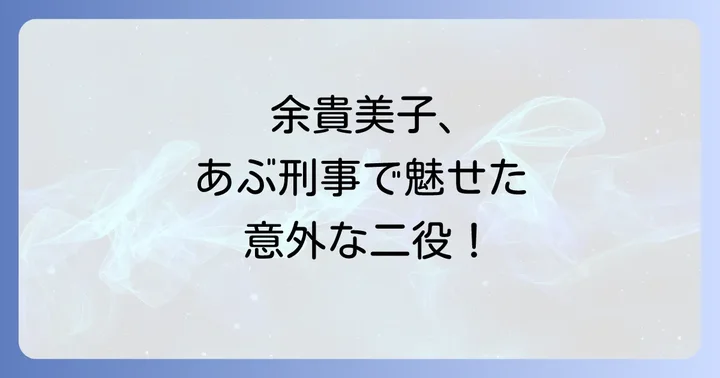 余貴美子があぶない刑事で演じた役柄と出演作品を徹底解説
