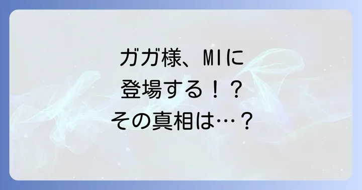 ミッションインポッシブルとレディーガガに直接的な関連性はない？その真相を徹底解説