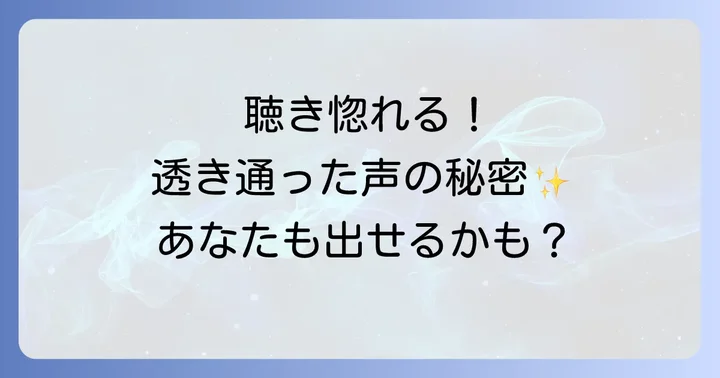 透き通った声とは？その定義と聴く人を惹きつける魅力