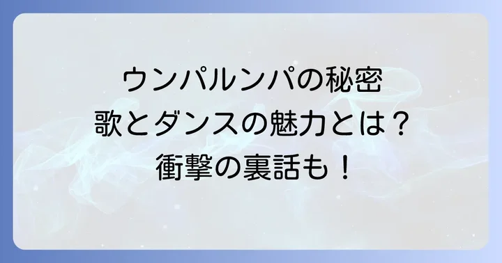 一度聴いたら忘れられない!ウンパルンパの歌とダンスの魅力
