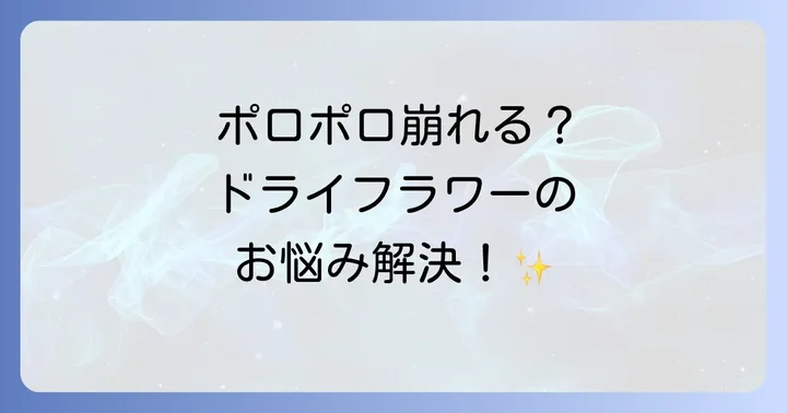 ドライフラワーがポロポロ崩れる原因とは？