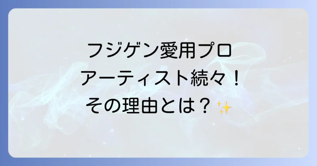 フジゲンを使用するアーティストを徹底解説！プロが選ぶ理由と魅力