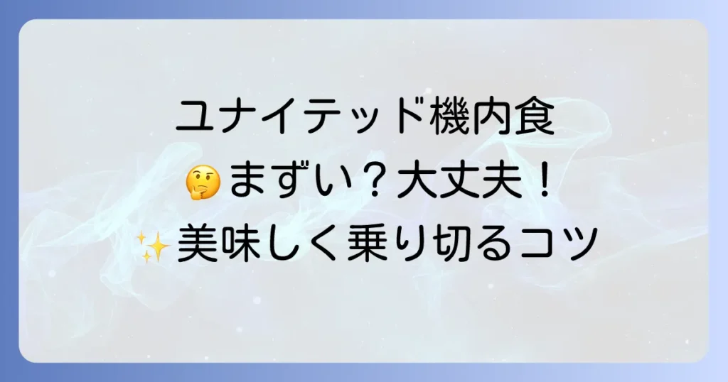 ユナイテッド航空の機内食がまずいのを乗り越える！快適な空の旅のための準備と対策を徹底解説
