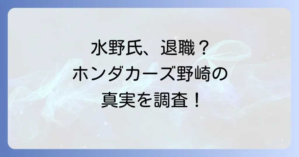 ホンダカーズ野崎の水野氏退職に関する現状とディーラーの人事事情