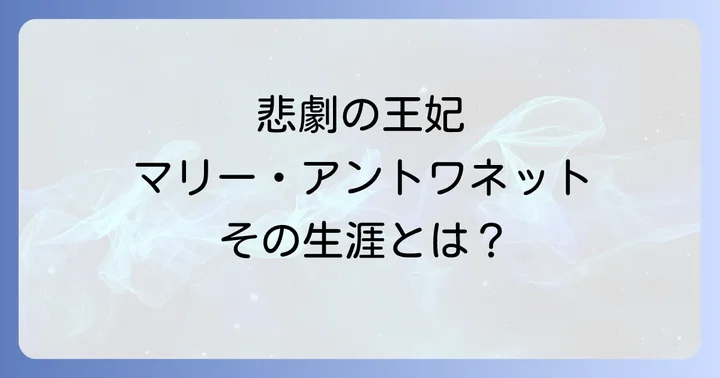 悲劇の王妃マリーアントワネットの生涯とは